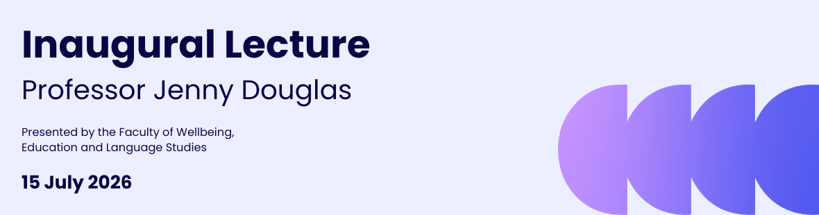 Promotional banner for an inaugural lecture featuring Professor Jenny Douglas. The design has a light grey background with dark navy text on the left reading “Inaugural Lecture” and “Professor Jenny Douglas,” followed by smaller text stating it is presented by the Faculty of Wellbeing, Education and Language Studies. The date “15 July 2026” is shown at the bottom. On the right side, there is a large abstract graphic made of overlapping rounded shapes in a purple-to-blue gradient.